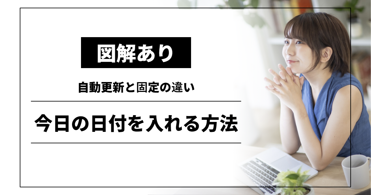 今日の日付を入れる方法｜自動更新と固定の違い
